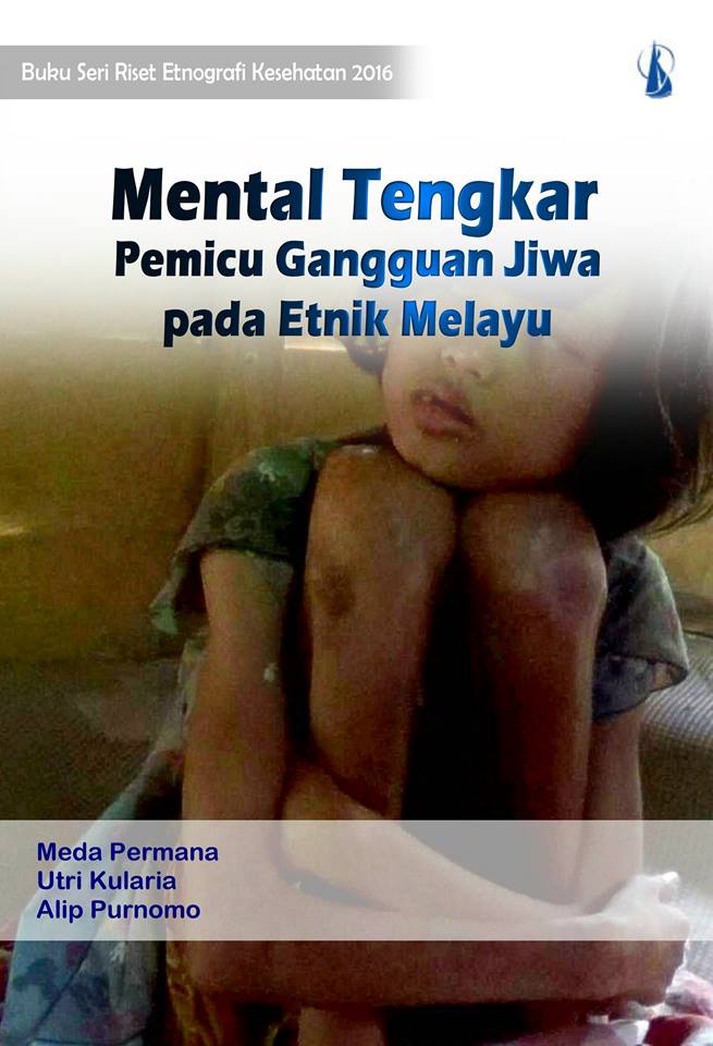 Buku Seri Riset Etnografi Kesehatan 2016:  Mental Tengkar, Pemicu Gangguan Jiwa pada Etnik Melayu